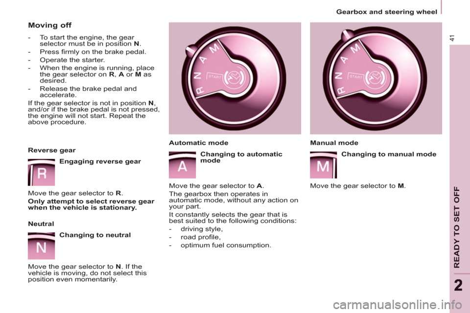 Peugeot Partner 2012  Owners Manual - RHD (UK, Australia) Gearbox and steering wheel
41
READY TO SET OFF
22
   
Moving off 
 
 
 
-   To start the engine, the gear 
selector must be in position  N 
. 
   
-  Press ﬁ rmly on the brake pedal. 
   
-   Operat