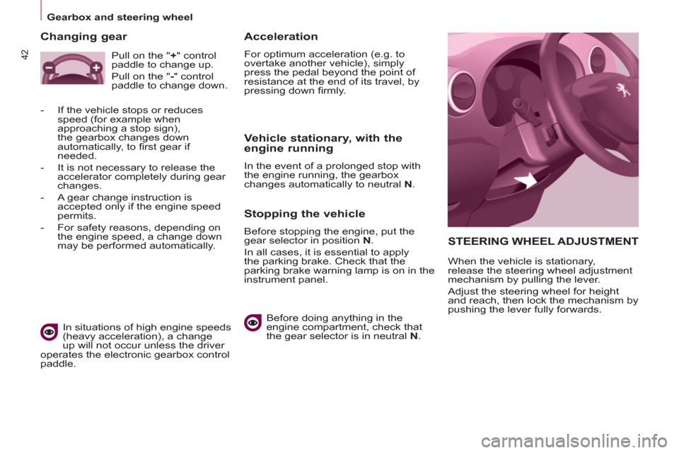 Peugeot Partner 2012   - RHD (UK, Australia) Service Manual 42
   
 
Gearbox and steering wheel  
 
 
STEERING WHEEL ADJUSTMENT 
 
When the vehicle is stationary, 
release the steering wheel adjustment 
mechanism by pulling the lever. 
  Adjust the steering wh
