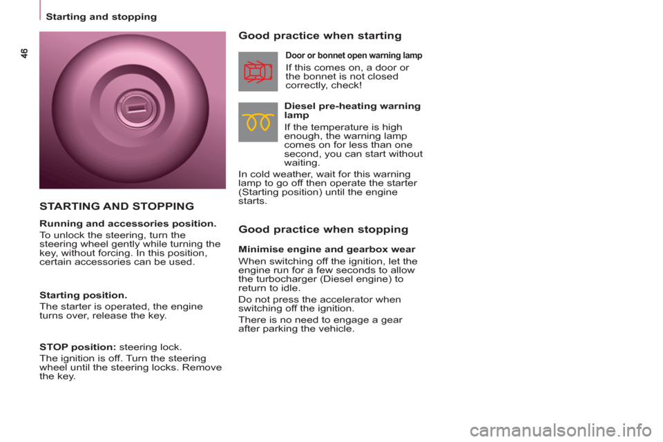 Peugeot Partner 2012  Owners Manual - RHD (UK, Australia)    
 
Starting and stopping  
 
 
 
Good practice when stopping     
Good practice when starting 
 
 
Diesel pre-heating warning 
lamp 
  If the temperature is high 
enough, the warning lamp 
comes on