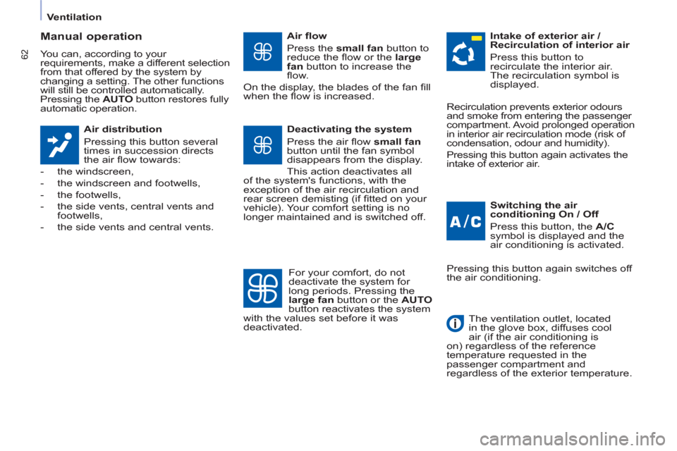 Peugeot Partner 2012  Owners Manual - RHD (UK, Australia)    
 
Ventilation  
 
62
 
 
Manual operation 
 
You can, according to your 
requirements, make a different selection 
from that offered by the system by 
changing a setting. The other functions 
will