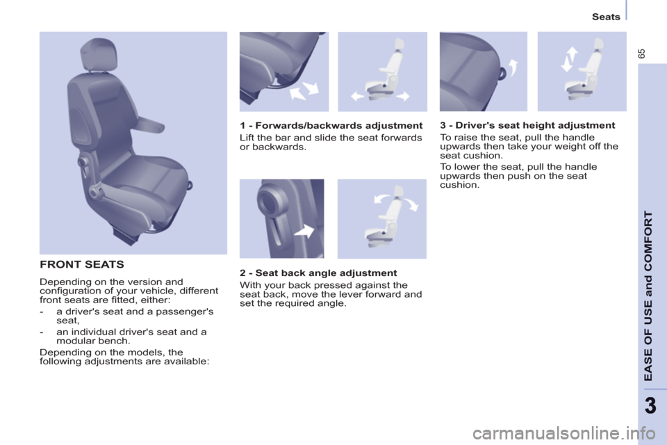Peugeot Partner 2012 - RHD (UK, Australia) Repair Manual 65
EASE OF USE and COMFOR
T
33
Seats
FRONT SEATS
Depending on the version and
confi guration of your vehicle, different
front seats are fi tted, either:
- a drivers seat a Peugeot Partner 2012 - RHD (UK, Australia) Repair Manual 65
EASE OF USE and COMFOR
T
33
Seats
FRONT SEATS
Depending on the version and
confi guration of your vehicle, different
front seats are fi tted, either:
- a drivers seat a