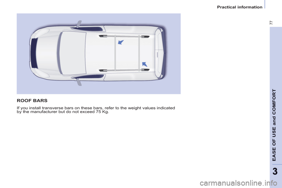 Peugeot Partner 2012  Owners Manual - RHD (UK, Australia) 77
EASE OF USE and COMFOR
T
33
Practical information
  ROOF BARS 
 
If you install transverse bars on these bars, refer to the weight values indicated 
by the manufacturer but do not exceed 75 Kg.  