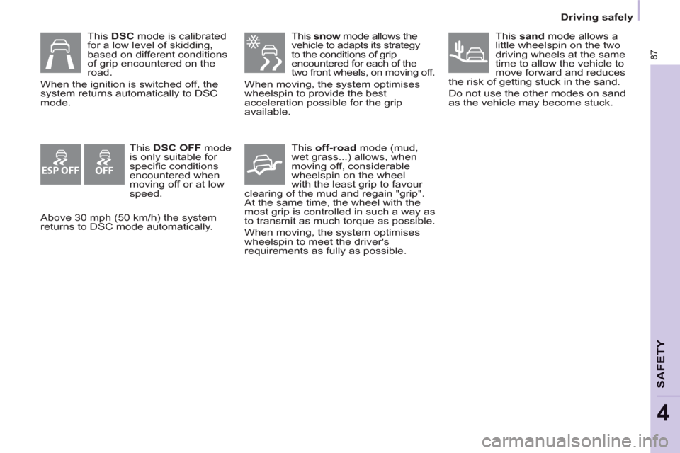 Peugeot Partner 2012  Owners Manual - RHD (UK, Australia) ESP OFF
87
SAFETY
4
Driving safely
   
This  snow 
 mode allows the 
vehicle to adapts its strategy 
to the conditions of grip 
encountered for each of the 
two front wheels, on moving off. 
  When mo