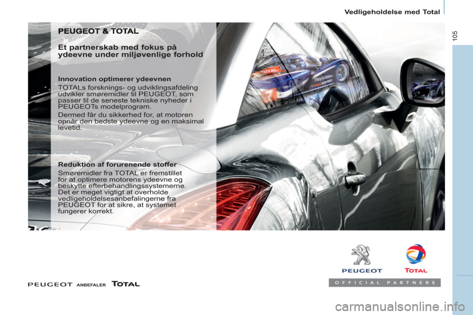 Peugeot Partner 2012  Instruktionsbog (in Danish)    
 
Vedligeholdelse med Total  
 
105
 
 
 
ANBEFALER 
 
 
 
 
 
Et partnerskab med fokus på 
ydeevne under miljøvenlige forhold 
   
Innovation optimerer ydeevnen 
  TOTALs forsknings- og udvikli