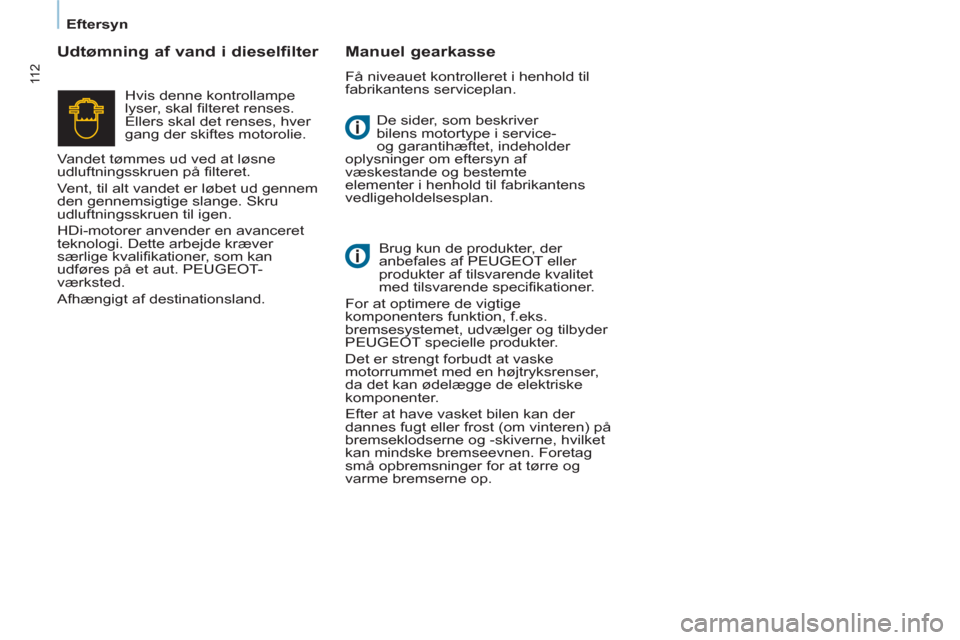 Peugeot Partner 2012 Instruktionsbog (in Danish)
Eftersyn
11 2
De sider, som beskriver
bilens motortype i service-
og garantihæftet, indeholder
oplysninger om eftersyn af
væskestande og bestemte
elementer i henhold til fabrikanten Peugeot Partner 2012 Instruktionsbog (in Danish)
Eftersyn
11 2
De sider, som beskriver
bilens motortype i service-
og garantihæftet, indeholder
oplysninger om eftersyn af
væskestande og bestemte
elementer i henhold til fabrikanten
