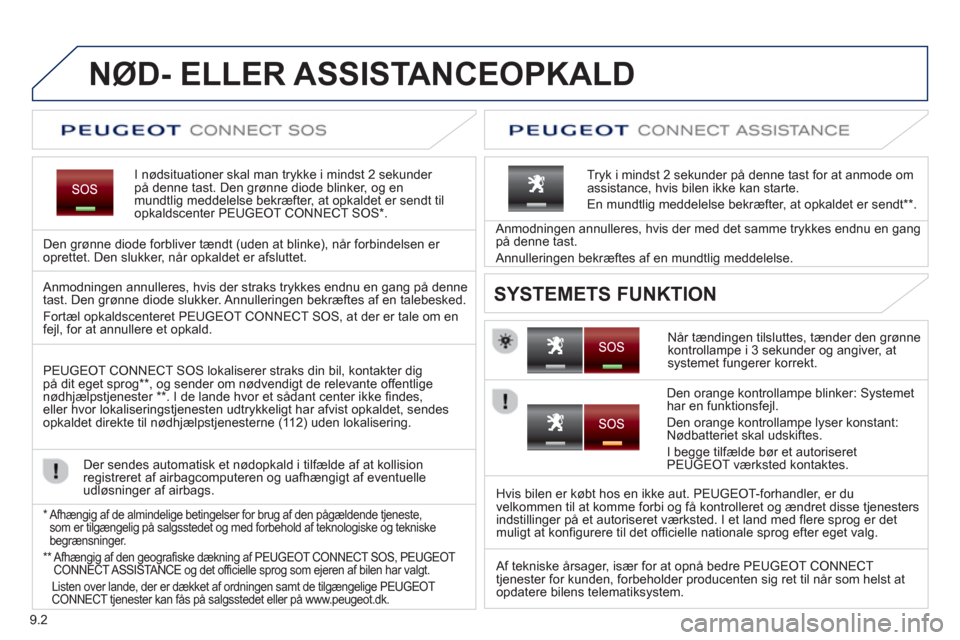 Peugeot Partner 2012 Instruktionsbog (in Danish) 9.2
NØD- ELLER ASSISTANCEOPKALD
I nødsituationer skal man trykke i mindst 2 sekunder på denne tast. Den grønne diode blinker, og en
mundtlig meddelelse bekræfter, at opkald Peugeot Partner 2012 Instruktionsbog (in Danish) 9.2
NØD- ELLER ASSISTANCEOPKALD
I nødsituationer skal man trykke i mindst 2 sekunder på denne tast. Den grønne diode blinker, og en
mundtlig meddelelse bekræfter, at opkald