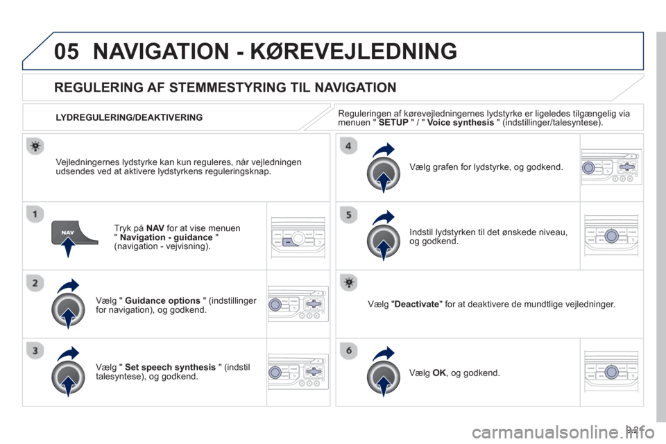 Peugeot Partner 2012 Instruktionsbog (in Danish) 9.21
05NAVIGATION - KØREVEJLEDNING
Tryk på NAVfor at vise menuen
" Navigation - guidance"(navigation - vejvisning).
REGULERING AF STEMMESTYRING TIL NAVIGATION
Vælg " Guidance options" Peugeot Partner 2012 Instruktionsbog (in Danish) 9.21
05NAVIGATION - KØREVEJLEDNING
Tryk på NAVfor at vise menuen
" Navigation - guidance"(navigation - vejvisning).
REGULERING AF STEMMESTYRING TIL NAVIGATION
Vælg " Guidance options"