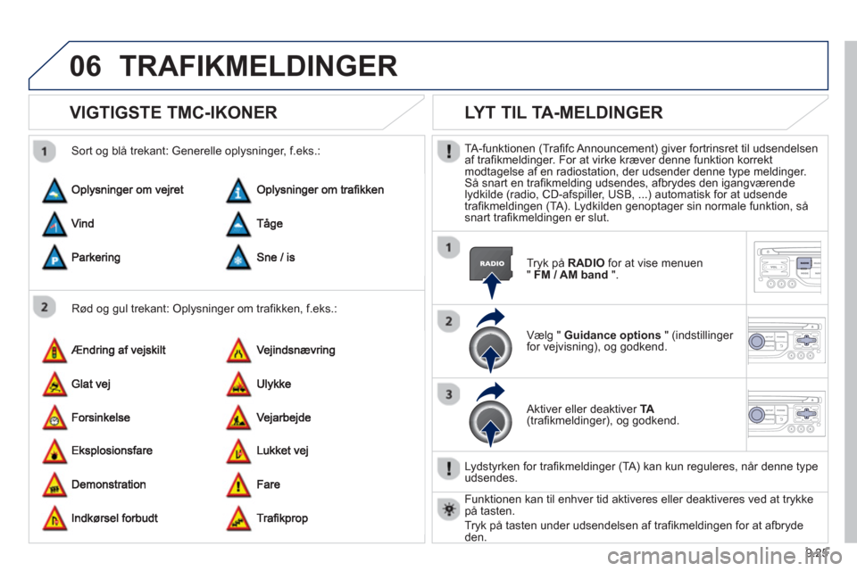 Peugeot Partner 2012 Instruktionsbog (in Danish) 9.25
06TRAFIKMELDINGER
VIGTIGSTE TMC-IKONER
Rød og gul trekant: Oplysninger om trafikken, f.eks.:
Sort o
g blå trekant: Generelle oplysninger, f.eks.:
LYT TIL TA-MEL Peugeot Partner 2012 Instruktionsbog (in Danish) 9.25
06TRAFIKMELDINGER
VIGTIGSTE TMC-IKONER
Rød og gul trekant: Oplysninger om trafikken, f.eks.:
Sort o
g blå trekant: Generelle oplysninger, f.eks.:
LYT TIL TA-MEL
