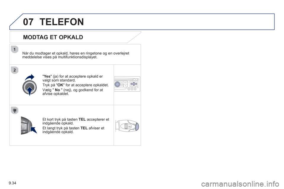 Peugeot Partner 2012 Instruktionsbog (in Danish) 9.34
07TELEFON
MODTAG ET OPKALD
Når du modtager et opkald, høres en ringetone og en overlejretmeddelelse vises på multifunktionsdisplayet.
"Yes" (ja) for at acceptere opkald er
valgt som Peugeot Partner 2012 Instruktionsbog (in Danish) 9.34
07TELEFON
MODTAG ET OPKALD
Når du modtager et opkald, høres en ringetone og en overlejretmeddelelse vises på multifunktionsdisplayet.
"Yes" (ja) for at acceptere opkald er
valgt som