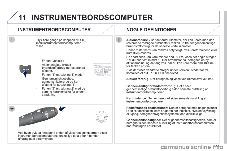 Peugeot Partner 2012 Instruktionsbog (in Danish) 9.51
11INSTRUMENTBORDSCOMPUTER
INSTRUMENTBORDSCOMPUTER
Tryk flere gange på knappen MODE,
indtil instrumentbordscomputeren
vises. Aktionsradius
: Viser det antal kilometer, der kan køres med Peugeot Partner 2012 Instruktionsbog (in Danish) 9.51
11INSTRUMENTBORDSCOMPUTER
INSTRUMENTBORDSCOMPUTER
Tryk flere gange på knappen MODE,
indtil instrumentbordscomputeren
vises. Aktionsradius
: Viser det antal kilometer, der kan køres med