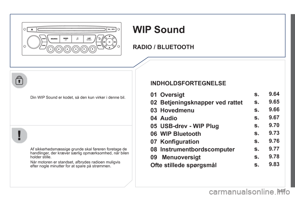 Peugeot Partner 2012 Instruktionsbog (in Danish) 9.63
WIP Sound
Din WIP Sound er kodet, så den kun virker i denne bil.
Af sikkerhedsmæssige grunde skal føreren foretage dehandlinger, der kræver særlig opmærksomhed, når bilen holder Peugeot Partner 2012 Instruktionsbog (in Danish) 9.63
WIP Sound
Din WIP Sound er kodet, så den kun virker i denne bil.
Af sikkerhedsmæssige grunde skal føreren foretage dehandlinger, der kræver særlig opmærksomhed, når bilen holder