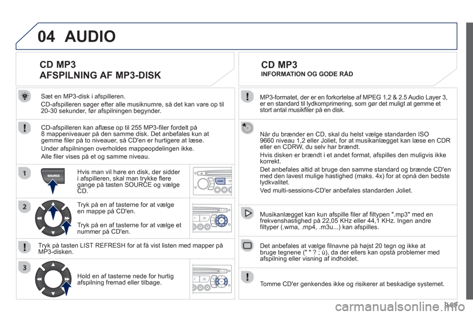 Peugeot Partner 2012 Instruktionsbog (in Danish) 9.69
04
MP3-formatet, der er en forkortelse af MPEG 1,2 & 2.5 Audio Layer 3,er en standard til lydkomprimering, som gør det muligt at gemme et stort antal musikfiler på en disk.
Når du brænd Peugeot Partner 2012 Instruktionsbog (in Danish) 9.69
04
MP3-formatet, der er en forkortelse af MPEG 1,2 & 2.5 Audio Layer 3,er en standard til lydkomprimering, som gør det muligt at gemme et stort antal musikfiler på en disk.
Når du brænd