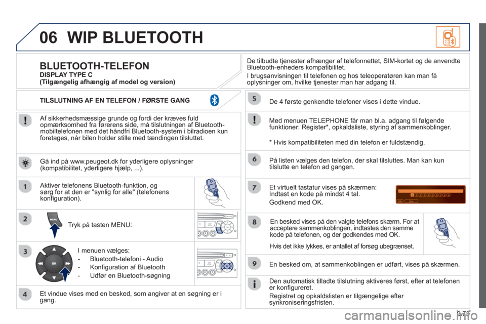 Peugeot Partner 2012  Instruktionsbog (in Danish) 9.73
06WIP BLUETOOTH 
   
Af sikkerhedsmæssige grunde og fordi der kræves fuldopmærksomhed fra førerens side, må tilslutningen af Bluetooth-mobiltelefonen med det håndfri Bluetooth-system i bilr