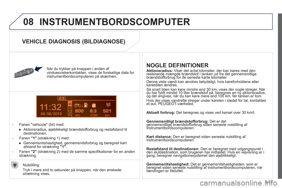 Peugeot Partner 2012 Instruktionsbog (in Danish) 9.77
08
13
INSTRUMENTBORDSCOMPUTER
Når du trykker på knappen i enden af
vinduesviskerkontakten , vises de forskellige data for
instrumentbordscomputeren på skærmen.
- Fanen "veh Peugeot Partner 2012 Instruktionsbog (in Danish) 9.77
08
13
INSTRUMENTBORDSCOMPUTER
Når du trykker på knappen i enden af
vinduesviskerkontakten , vises de forskellige data for
instrumentbordscomputeren på skærmen.
- Fanen "veh