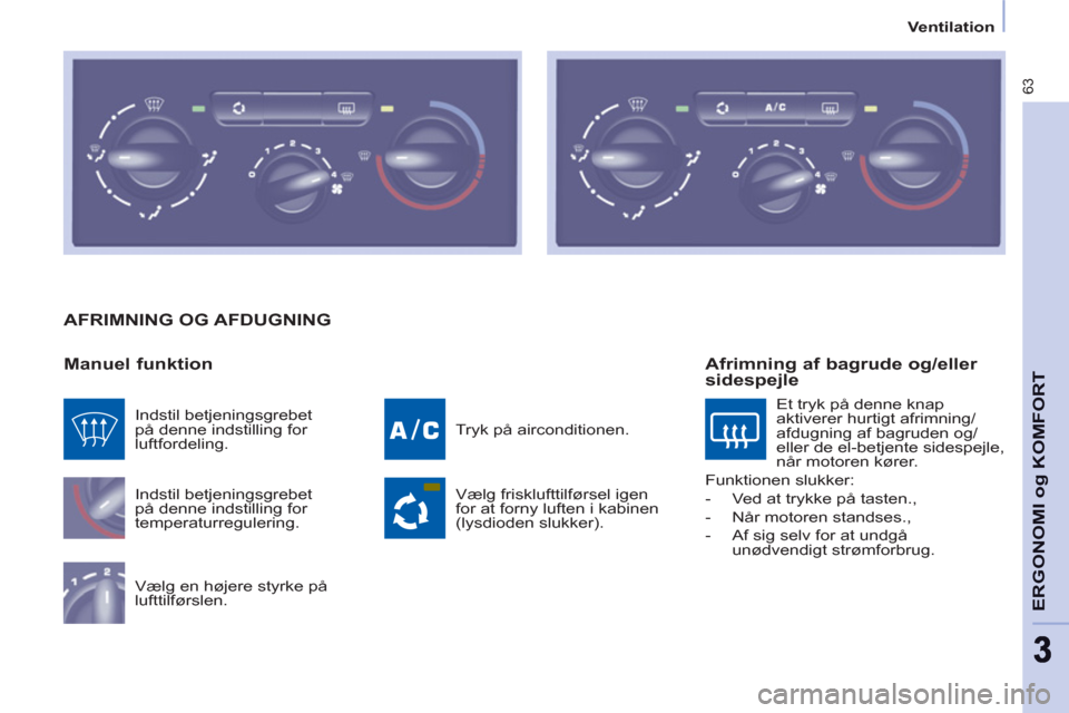 Peugeot Partner 2012 Instruktionsbog (in Danish)
Ventilation
63
ERGONOMI o
g KOMFOR
T
AFRIMNING OG AFDUGNING
Manuel funktion
Indstil betjeningsgrebet
på denne indstilling for
temperaturregulering.
Vælg en højere styrke på Peugeot Partner 2012 Instruktionsbog (in Danish)
Ventilation
63
ERGONOMI o
g KOMFOR
T
AFRIMNING OG AFDUGNING
Manuel funktion
Indstil betjeningsgrebet
på denne indstilling for
temperaturregulering.
Vælg en højere styrke på