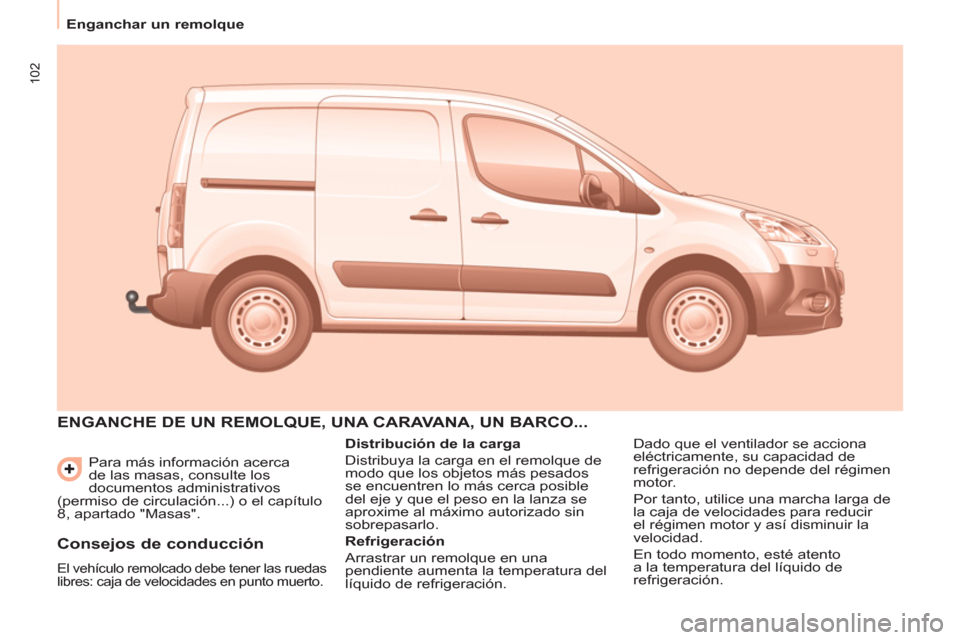 Peugeot Partner 2012  Manual del propietario (in Spanish) 102
   
 
Enganchar un remolque  
 
  Para más información acerca 
de las masas, consulte los 
documentos administrativos 
(permiso de circulación...) o el capítulo 
8, apartado "Masas". 
  ENGANC