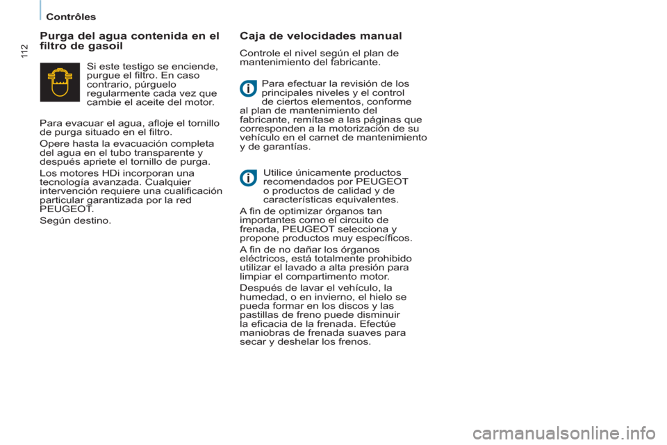 Peugeot Partner 2012 Manual del propietario (in Spanish) Contrôles
11 2
Para efectuar la revisión de los
principales niveles y el control
de ciertos elementos, conforme
al plan de mantenimiento del
fabricante, remítase a las páginas que
correspon Peugeot Partner 2012 Manual del propietario (in Spanish) Contrôles
11 2
Para efectuar la revisión de los
principales niveles y el control
de ciertos elementos, conforme
al plan de mantenimiento del
fabricante, remítase a las páginas que
correspon