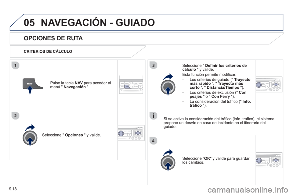 Peugeot Partner 2012  Manual del propietario (in Spanish) 9.18
05NAVEGACIÓN - GUIADO
   
 
 
 
 
OPCIONES DE RUTA 
 
 
CRITERIOS DE CÁLCULO  
Seleccione "  Opciones 
 " y valide.
Seleccione " OK 
" y valide para guardar los cambios.  
     
Seleccione "  D