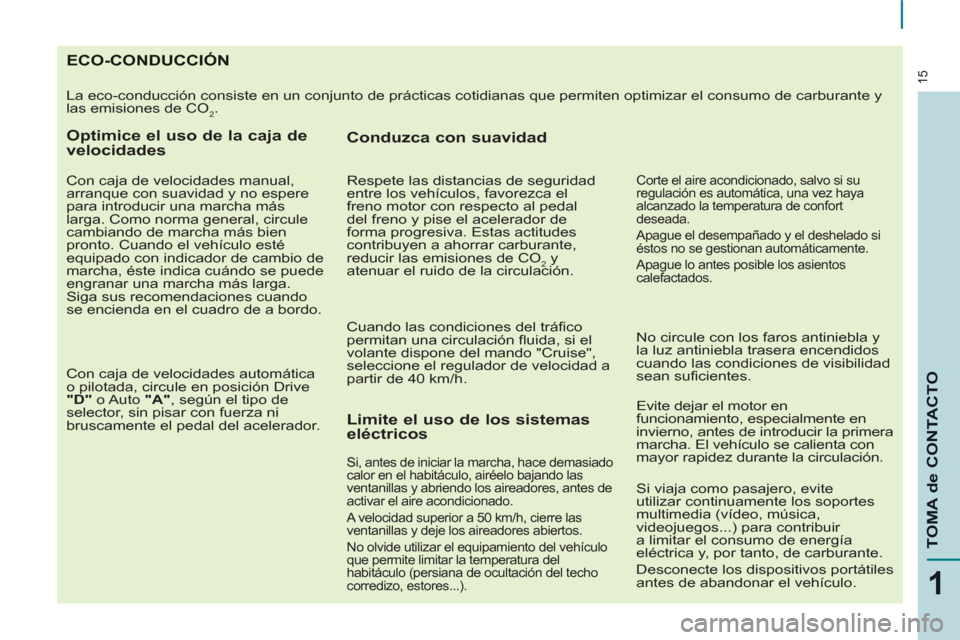 Peugeot Partner 2012  Manual del propietario (in Spanish) 15
1
TOMA de CONTACTO
ECO-CONDUCCIÓN
  La eco-conducción consiste en un conjunto de prácticas cotidianas que permiten optimizar el consumo de carburante y 
las emisiones de CO
2. 
   
Optimice el u