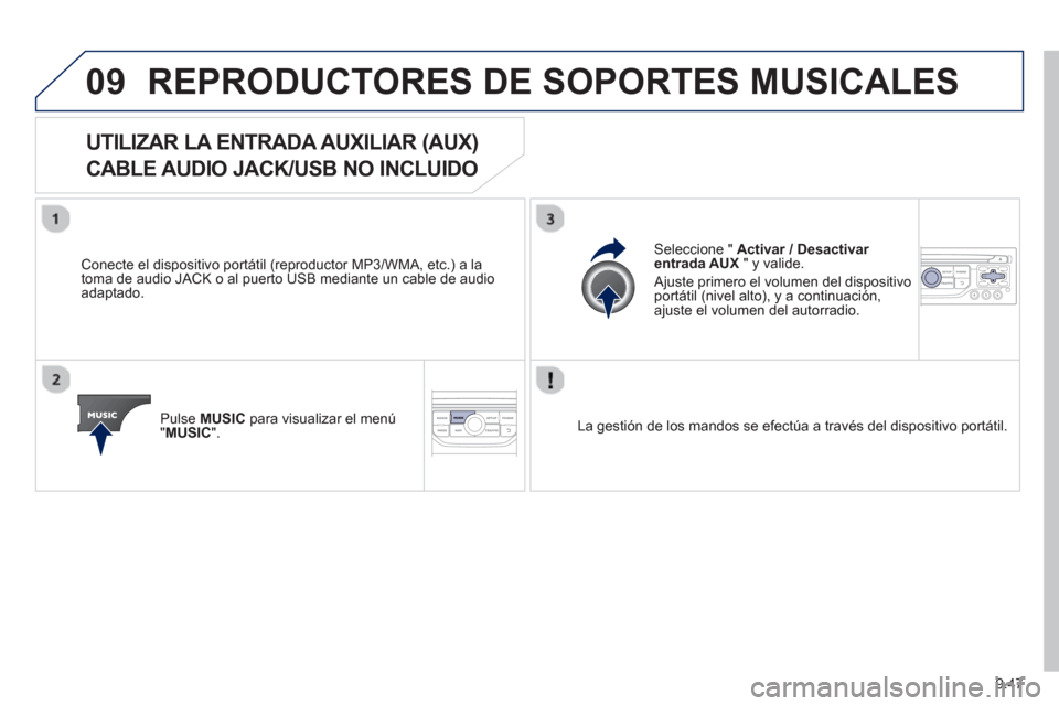 Peugeot Partner 2012  Manual del propietario (in Spanish) 9.47
09REPRODUCTORES DE SOPORTES MUSICALES 
   
 
 
 
 
 
 
 
 
 
 
UTILIZAR LA ENTRADA AUXILIAR (AUX)   
CABLE AUDIO JACK/USB NO INCLUIDO 
   
Conecte el dispositivo portátil (reproductor MP3/WMA, e