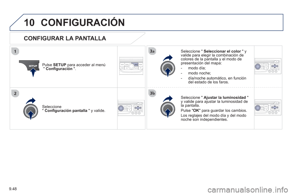 Peugeot Partner 2012  Manual del propietario (in Spanish) 9.48
10CONFIGURACIÓN
Pulse SETUPpara acceder al menú"Configuración".
Seleccione "  Seleccionar el color" y rvalide para elegir la combinación decolores de la pantalla y el modo de presentación de