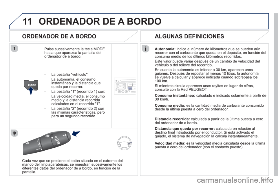 Peugeot Partner 2012 Manual del propietario (in Spanish) 9.51
11ORDENADOR DE A BORDO
ORDENADOR DE A BORDO
Pulse sucesivamente la tecla MODE
hasta que aparezca la pantalla delordenador de a bordo.Autonomía
:indica el número de kilómetros que se puede Peugeot Partner 2012 Manual del propietario (in Spanish) 9.51
11ORDENADOR DE A BORDO
ORDENADOR DE A BORDO
Pulse sucesivamente la tecla MODE
hasta que aparezca la pantalla delordenador de a bordo.Autonomía
:indica el número de kilómetros que se puede