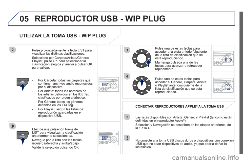 Peugeot Partner 2012  Manual del propietario (in Spanish) 9.71
05
UTILIZAR LA TOMA USB - WIP PLUG
   
Efectúe una pulsación breve de
LIST para visualizar la clasificación anteriormente seleccionada.
  Nave
gue por la lista con las teclas 
izquierda/derech