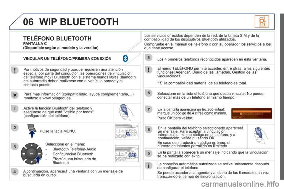 Peugeot Partner 2012  Manual del propietario (in Spanish) 9.73
06WIP BLUETOOTH 
   
Por motivos de seguridad y porque requieren una atenciónespecial por parte del conductor, las operaciones de vinculacióndel teléfono móvil Bluetooth con el sistema manos 