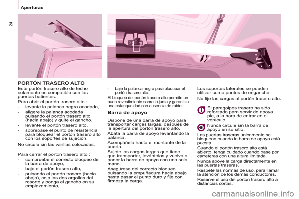 Peugeot Partner 2012  Manual del propietario (in Spanish) 24
Aperturas 
 
 
 
 
PORTÓN TRASERO ALTO 
   
Barra de apoyo 
 
Dispone de una barra de apoyo para 
transportar cargas largas, después de 
la apertura del portón trasero alto. 
  Abata la barra de