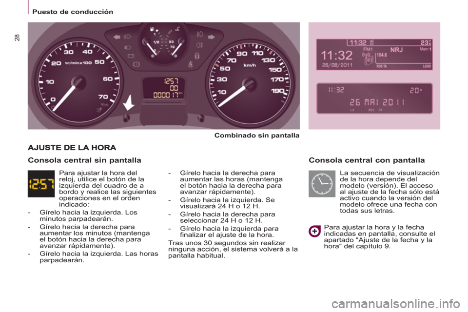 Peugeot Partner 2012  Manual del propietario (in Spanish)    
 
Puesto de conducción  
 
28
 
 
Consola central con pantalla 
 
 
Combinado sin pantalla 
 
   
-   Gírelo hacia la derecha para 
aumentar las horas (mantenga 
el botón hacia la derecha para 