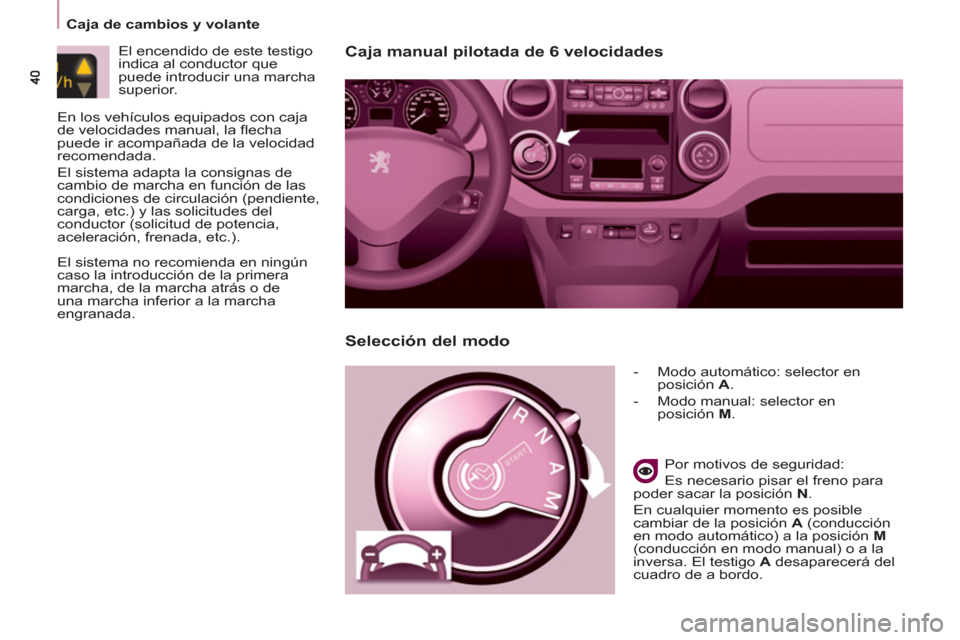 Peugeot Partner 2012  Manual del propietario (in Spanish)    
 
Caja de cambios y volante  
 
Caja manual pilotada de 6 velocidades 
 
 
 
-   Modo automático: selector en 
posición  A 
. 
   
-   Modo manual: selector en 
posición  M 
.  
 
   
Por motiv