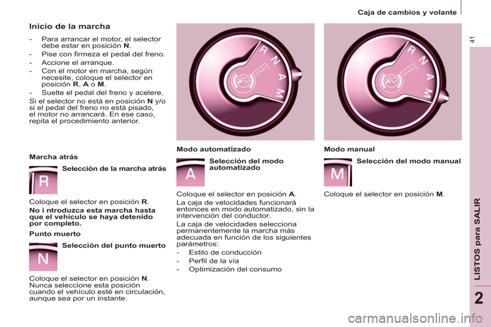 Peugeot Partner 2012  Manual del propietario (in Spanish) 2
   
 
Caja de cambios y volante  
 
41
LISTOS para SALIR
 
 
Inicio de la marcha 
 
 
 
-   Para arrancar el motor, el selector 
debe estar en posición  N 
. 
   
-   Pise con firmeza el pedal del 