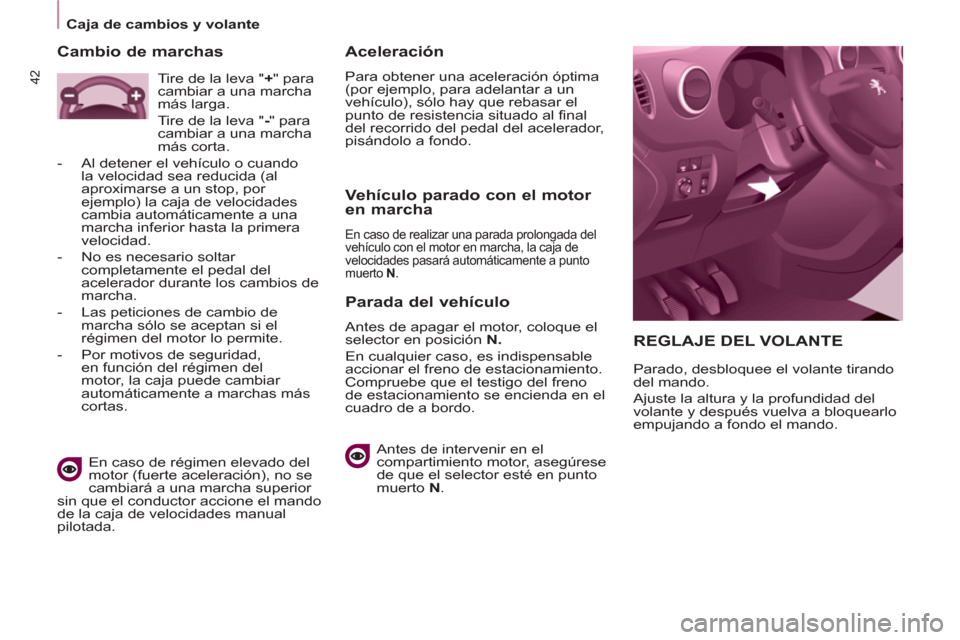 Peugeot Partner 2012  Manual del propietario (in Spanish)    
 
Caja de cambios y volante  
 
42
 
REGLAJE DEL VOLANTE
 
Parado, desbloquee el volante tirando 
del mando. 
  Ajuste la altura y la profundidad del 
volante y después vuelva a bloquearlo 
empuj