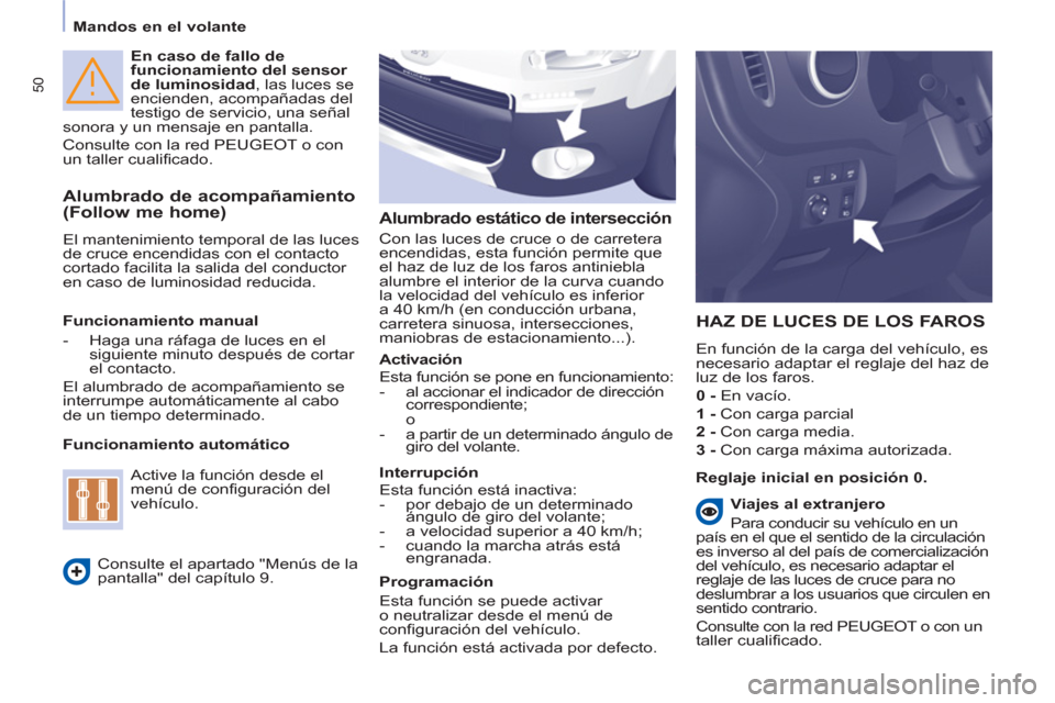 Peugeot Partner 2012  Manual del propietario (in Spanish) 50
   
 
Mandos en el volante  
 
   
En caso de fallo de 
funcionamiento del sensor 
de luminosidad 
, las luces se 
encienden, acompañadas del 
testigo de servicio, una señal 
sonora y un mensaje 