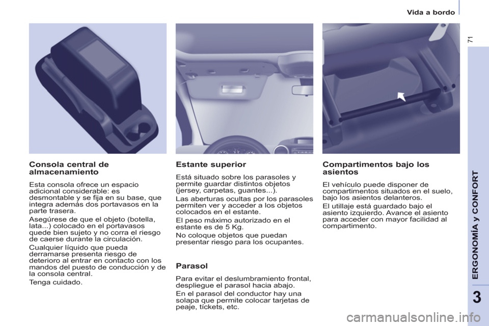 Peugeot Partner 2012 Manual del propietario (in Spanish) 3
Vida a bordo
71
ERGONOMÍA
y CONFOR
T
Estante superior
Está situado sobre los parasoles y
permite guardar distintos objetos
(jersey, carpetas, guantes...).
Las aberturas ocultas por lo Peugeot Partner 2012 Manual del propietario (in Spanish) 3
Vida a bordo
71
ERGONOMÍA
y CONFOR
T
Estante superior
Está situado sobre los parasoles y
permite guardar distintos objetos
(jersey, carpetas, guantes...).
Las aberturas ocultas por lo
