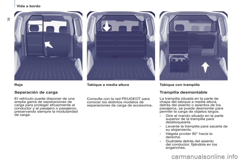Peugeot Partner 2012 Manual del propietario (in Spanish)
Vida a bordo
76
Reja
Tabique con trampilla
Tabique a media altura
Separación de carga
El vehículo puede disponer de una
amplia gama de separaciones de
carga par Peugeot Partner 2012 Manual del propietario (in Spanish)
Vida a bordo
76
Reja
Tabique con trampilla
Tabique a media altura
Separación de carga
El vehículo puede disponer de una
amplia gama de separaciones de
carga par