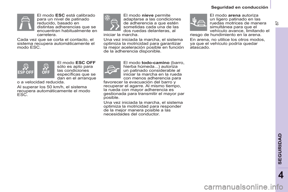 Peugeot Partner 2012  Manual del propietario (in Spanish) ESP OFF
87
   
 
Seguridad en conducción  
 
SEGURIDA
D
4
 
 
El modo  nieve 
 permite 
adaptarse a las condiciones 
de adherencia a que estén 
sometidas cada una de las 
dos ruedas delanteras, al 
