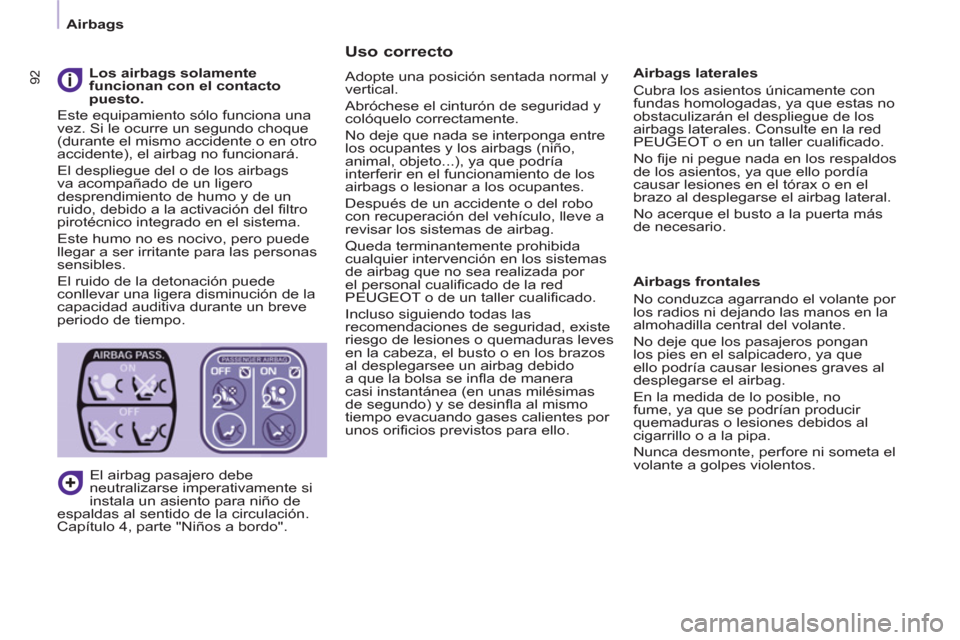 Peugeot Partner 2012  Manual del propietario (in Spanish)    
 
Airbags  
 
92
 
 
Uso correcto 
 
Adopte una posición sentada normal y 
vertical. 
  Abróchese el cinturón de seguridad y 
colóquelo correctamente. 
  No deje que nada se interponga entre 
