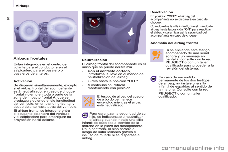 Peugeot Partner 2012  Manual del propietario (in Spanish)    
 
Airbags  
 
94
 
 
Airbags frontales 
 
Están integrados en el centro del 
volante para el conductor y en el 
salpicadero para el pasajero o 
pasajeros delanteros. 
   
Activación 
  Se dispar