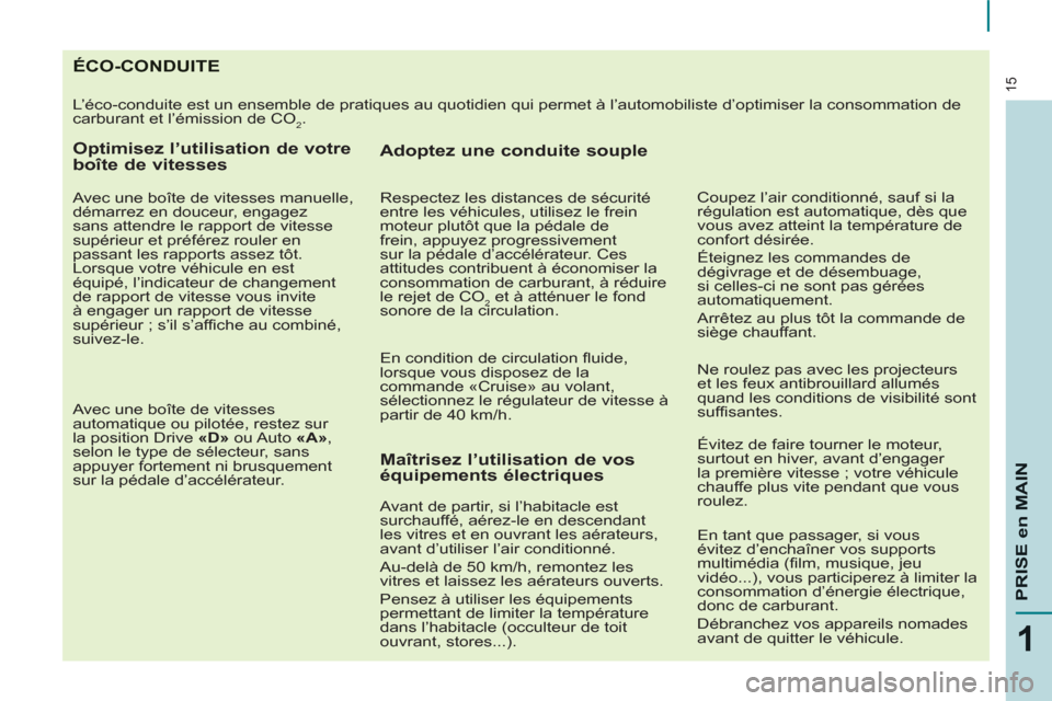 Peugeot Partner 2012  Manuel du propriétaire (in French) 15
1
PRISE en MAI
N
ÉCO-CONDUITE 
  L’éco-conduite est un ensemble de pratiques au quotidien qui permet à l’automobiliste d’optimiser la consommation de 
carburant et l’émission de CO
2. 
