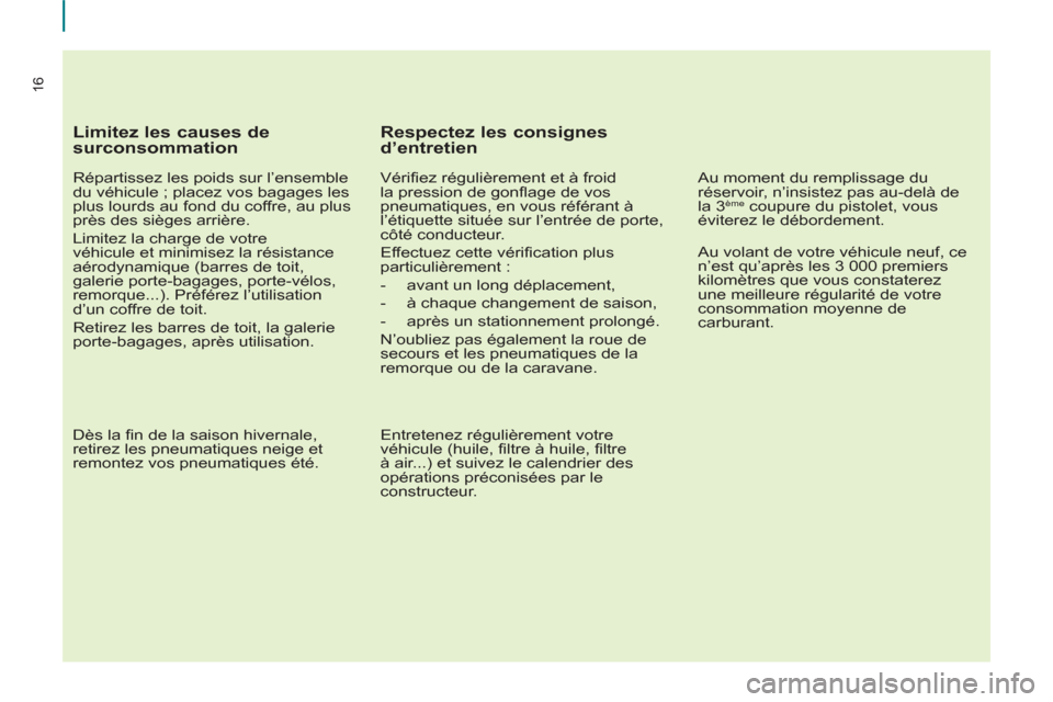 Peugeot Partner 2012 Manuel du propriétaire (in French) 16
Limitez les causes de
surconsommation
Répartissez les poids sur l’ensemble
du véhicule ; placez vos bagages les
plus lourds au fond du coffre, au plus
près des sièges arrière.
Peugeot Partner 2012 Manuel du propriétaire (in French) 16
Limitez les causes de
surconsommation
Répartissez les poids sur l’ensemble
du véhicule ; placez vos bagages les
plus lourds au fond du coffre, au plus
près des sièges arrière.