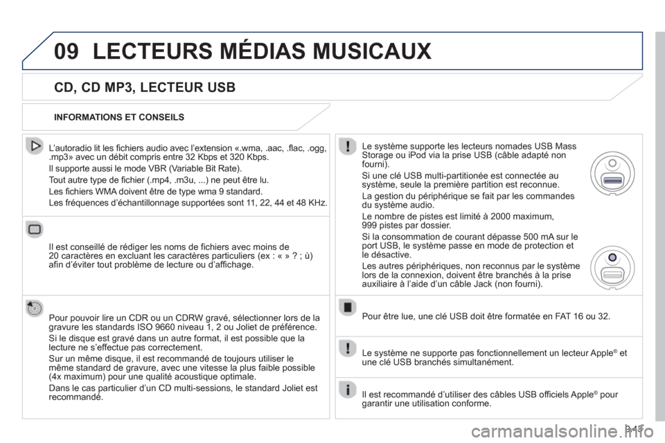 Peugeot Partner 2012  Manuel du propriétaire (in French) 9.43
09LECTEURS MÉDIAS MUSICAUX
   
CD, CD MP3, LECTEUR USB
 
 
L’autoradio lit les fichiers audio avec l’extension «.wma, .aac, .flac, .ogg,.mp3» avec un débit compris entre 32 Kbps et 320 Kb