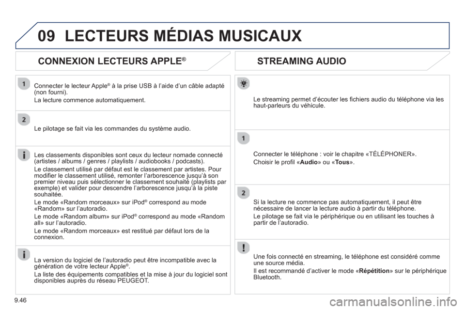 Peugeot Partner 2012  Manuel du propriétaire (in French) 9.46
09
STREAMING AUDIO
Le streaming permet d’écouter les fichiers audio du téléphone via les 
haut-parleurs du véhicule.  
Connecter le téléphone : voir le chapitre «TÉLÉPHONER». 
Choisir