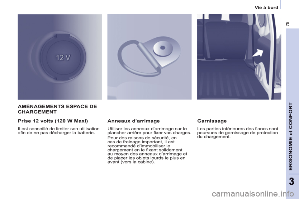 Peugeot Partner 2012 Manuel du propriétaire (in French) 75
ERGONOMIE et CONFOR
T
33
Vie à bord
AMÉNAGEMENTS ESPACE DE
CHARGEMENT
Prise 12 volts (120 W Maxi)
Il est conseillé de limiter son utilisation
afin de ne pas décharger la batterie.
Peugeot Partner 2012 Manuel du propriétaire (in French) 75
ERGONOMIE et CONFOR
T
33
Vie à bord
AMÉNAGEMENTS ESPACE DE
CHARGEMENT
Prise 12 volts (120 W Maxi)
Il est conseillé de limiter son utilisation
afin de ne pas décharger la batterie.