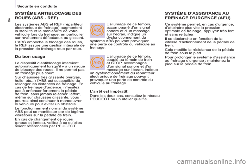Peugeot Partner 2012  Manuel du propriétaire (in French) ABS
ABS
84
  Sécurité en conduite 
ROUES (ABS - REF)
 
Les systèmes ABS et REF (répartiteur 
électronique de freinage) augmentent 
la stabilité et la maniabilité de votre 
véhicule lors du fre