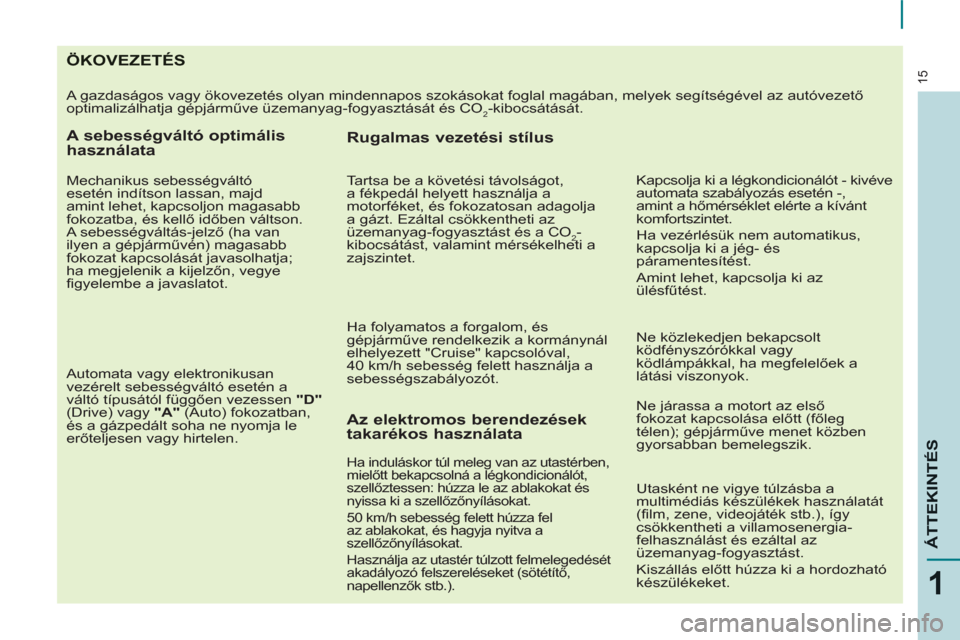 Peugeot Partner 2012  Kezelési útmutató (in Hungarian) 15
1
ÁTTEKINTÉ
S
ÖKOVEZETÉS
  A gazdaságos vagy ökovezetés olyan mindennapos szokásokat foglal magában, melyek segítségével az autóvezető 
optimalizálhatja gépjárműve üzemanyag-fogy