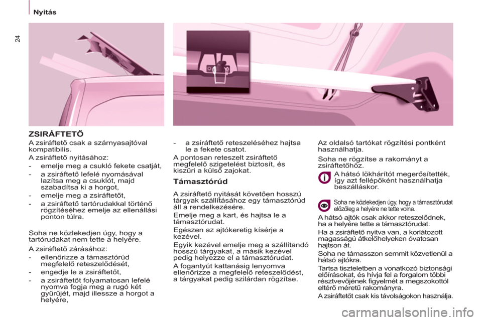 Peugeot Partner 2012 Kezelési útmutató (in Hungarian) 24
Nyitás
ZSIRÁFTETŐ
Támasztórúd
A zsiráftető nyitását követően hosszú
tárgyak szállításához egy támasztórúd
áll a rendelkezésére.
Emelje meg a kart, Peugeot Partner 2012 Kezelési útmutató (in Hungarian) 24
Nyitás
ZSIRÁFTETŐ
Támasztórúd
A zsiráftető nyitását követően hosszú
tárgyak szállításához egy támasztórúd
áll a rendelkezésére.
Emelje meg a kart,