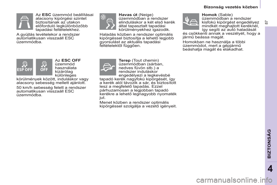 Peugeot Partner 2012  Kezelési útmutató (in Hungarian) ESP OFF
87
   
 
Bizonság vezetés közben  
 
BIZTONSÁ
G
4
 
 
 
Havas út 
 (Neige) 
üzemmódban a rendszer 
elinduláskor a két első kerék 
által tapasztalt tapadási 
körülményekhez igaz