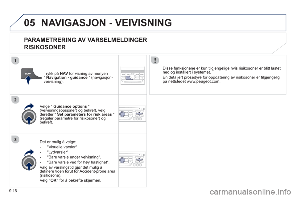 Peugeot Partner 2012 Brukerhåndbok (in Norwegian) 9.16
05NAVIGASJON - VEIVISNING
PARAMETRERING AV VARSELMELDINGER
RISIKOSONER
Det er mulig å velge:
- "Vi
suelle varsler"
- "L
ydvarsler"
-
"Bare varsle under veivisning".
- "Bare var Peugeot Partner 2012 Brukerhåndbok (in Norwegian) 9.16
05NAVIGASJON - VEIVISNING
PARAMETRERING AV VARSELMELDINGER
RISIKOSONER
Det er mulig å velge:
- "Vi
suelle varsler"
- "L
ydvarsler"
-
"Bare varsle under veivisning".
- "Bare var