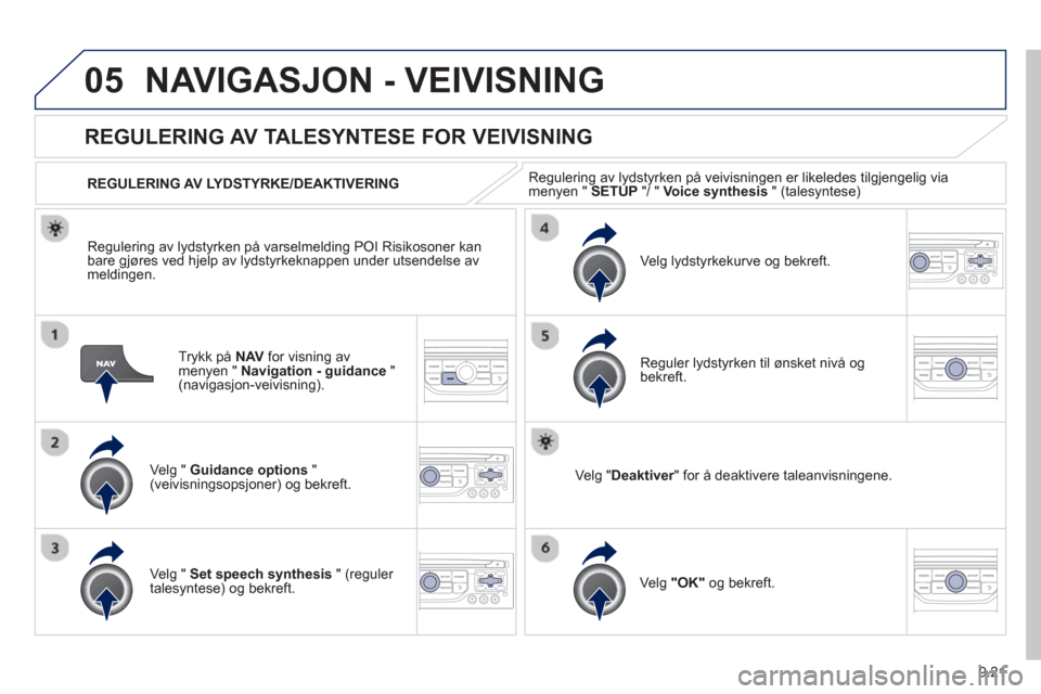 Peugeot Partner 2012  Brukerhåndbok (in Norwegian) 9.21
05NAVIGASJON - VEIVISNING 
Trykk på  NAV 
 for visning av
menyen " Navigation - guidance 
 " (navigasjon-veivisning).  
 
 
 
 
 
 
REGULERING AV TALESYNTESE FOR VEIVISNING
Ve lg " Guidance opti